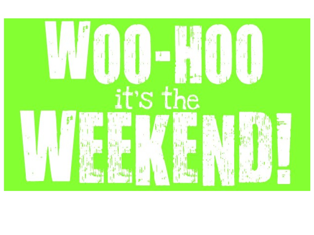 On the weekend. Weekend fun. The weekend is here.